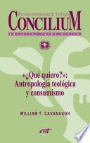 «¿Qué quiero?»: Antropología teológica y consumismo. Concilium 357 (2014)