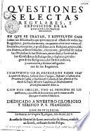 Questiones selectas regulares y exposicion sobre la Regla de los Frailes Menores