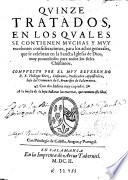 Quinze tratados en los quales se contienen muchas y muy excelentes consideraciones para los actos generales que se celebran en la Sancta Iglesia de Dios muy provechosos para los fieles christianos