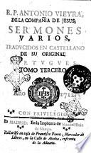 R.P. Antonio Vieyra, de la Compania de Jesus, Sermones varios, traducidos en castellano de su original portugues. Tomo primero [-XXI]