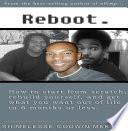 REBOOT - How to Start from Scratch, Rebuild Yourself, and Get what You Want Out of Life in 6 Months Or Less
