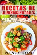 Recetas de Alimentos Integrales: Las Principales 65 Recetas para una Dieta de Alimentos Integrales