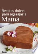 Recetas dulces para agasajar a Mamá