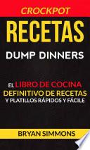 Recetas: Dump Dinners: El Libro de Cocina Definitivo de Recetas y Platillos Rápidos y Fáciles (Crockpot)