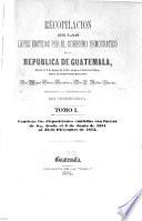 Recopilación de las leyes emitidas por el gobierno democratico de la república de Guatemala