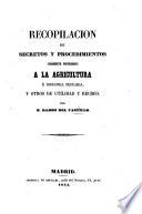 Recopilacion de Secretos y Procedimientos sumamente provechosos à la agricultura è industria pecuaria y otros de utilidad y recreo