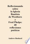 Libro Reflexionando sobre la Iglesia Bautista de Westboro y Fred Phelps: 40 reflexiones poéticas