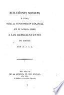 Reflexiones sociales, ó, Idea para la Constitucion Española, que un patriota ofrece a los representantes de Cortes por D.J.C.A.