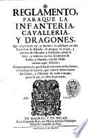 Reglamento para que la infanteria, cavalleria, y dragones, que al presente ay, y huviere en adelante en mis exercitos de España, se pongan en el pie, y numero de oficiales, y soldados ... Como tambien lo que se ha de executar en las Iuntas ò Consejos de guerra ..