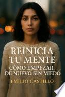 REINICIA TU MENTE: CÓMO EMPEZAR DE NUEVO SIN MIEDO