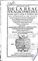 Relación de la Real tragicomedia con que los padres de la Compañía de Iesus en su Colegio de S. Anton de Lisboa recibieron a la Magestad Católica de Felipe II de Portugal, y de su entrada en este Reino ...