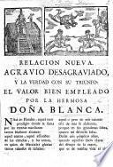 Relacion nueva. El valor bien empleado por la hermosa Doña Blanca. In verse. With woodcuts