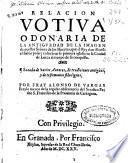 Relacion votiua o donaria de la antiguedad de la imagen de Nuestra Señora de las Huertas ... sacada de varios autores, de tradiciones antiguas, y de testimonios fidedignos