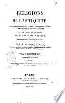Religions de l'antiquité, considérées principalement dans leurs formes symboliques et mythologiques; ouvrage traduit de l'allemand du dr Frédéric Creuzer, refondu en partie, complété et développémpar J.D. Guigniaut, ... Tome premier \- quatrième! ..