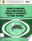 Reniao Internacional Sobre Administracao de Unidades de Conservacao na Regiao Amazonica