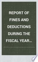 Report of Fines and Deductions During the Fiscal Year Ending June 30, 1889