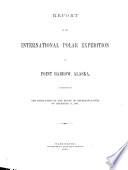 Report of the International Polar Expedition to Point Barrow, Alaska, in Response to the Resolution of the House of Representatives of December 11, 1884