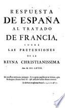RESPUESTA DE ESPAÑA AL TRATADO DE FRANCIA, SOBRE LAS PRETENSIONES DE LA REYNE CHRISTIANISSIMA AÑO M. DC. LXVIII.