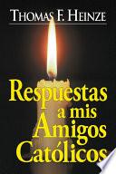 Respuestas a mis Amigos Católicos