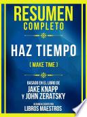 Resumen Completo - Haz Tiempo (Make Time) - Basado En El Libro De Jake Knapp Y John Zeratsky