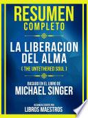 Resumen Completo - La Liberacion Del Alma (The Untethered Soul) - Basado En El Libro De Michael Singer