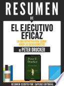 Resumen De El Ejecutivo Eficaz: La Guia Definitiva Para Lograr Hacer Las Cosas Correctas - De Peter Drucker