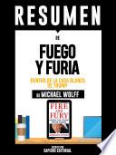 Resumen De Fuego Y Furia: Dentro De La Casa Blanca De Trump – De Michael Wolff