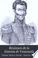 Résúmen de la historia de Venezuela: -3. Desde el año de 1797 hasta el de 1830. Tiene al fin un breve bosquejo histórico que comprende los años de 1831 hasta 1837