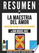 Resumen De La Maestria Del Amor: Una Guia Practica Para El Arte De Las Relaciones - De Don Miguel Ruiz