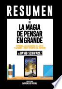 Resumen De La Magia De Pensar En Grande: Aprenda Los Secretos Del Exito Y Alcance Lo Que Siempre Ha Querido - De David Schwartz
