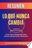 Resumen de Lo Que Nunca Cambia libro de Morgan Housel:23 lecciones atemporales para nuestra vida personal y financiera