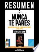 Resumen De Resumen De Nunca Te Pares: Autobiografía Del Fundador De Nike (Shoe Dog) - De Phil Knight
