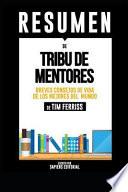 Resumen de Tribu de Mentores: Breve Consejos de Vida de Los Mejores del Mundo - de Tim Ferriss
