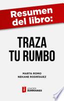 Resumen del libro Traza Tu Rumbo de Marta Romo