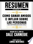 Resumen Extendido De Como Ganar Amigos E Influir Sobre Las Personas (How To Win Friends And Influence People) - Basado En El Libro De Dale Carnegie