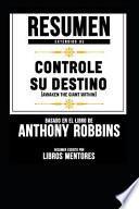 Resumen Extendido de Controle Su Destino (Awaken the Giant Within) Basado En El Libro de Anthony Robbins