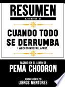 Resumen Extendido De Cuando Todo Se Derrumba (When Things Fall Apart) - Basado En El Libro De Pema Chodron