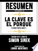 Resumen Extendido De La Clave Es El Porqué (Start With Why) - Basado En El Libro De Simon Sinek