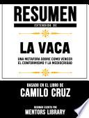 Resumen Extendido De La Vaca: Una Metafora Sobre Como Vencer El Conformismo Y La Mediocridad - Basado En El Libro De Camilo Cruz