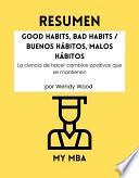 Resumen - Good Habits, Bad Habits / Buenos Hábitos, Malos Hábitos : La ciencia de hacer cambios positivos que se mantienen por Wendy Wood