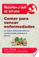 Resumen Y Guía De Estudio - Comer Para Vencer Enfermedades