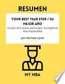 Resumen - Your Best Year Ever / Su Mejor Año : Un plan de 5 pasos para lograr sus objetivos más importantes por Michael Hyatt