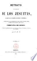 Retrato de los jesuitas, sacado por sus escritos, máximas y doctrinas, acompañado de los documentos ... Compañía de Jesús, precedido de una reseña...