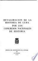 Revaloracion de la historia de Cuba por los Congresos Nacionales de Historia