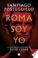 Roma soy yo: La verdadera historia de Julio César / I Am Rome