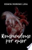 Rompiéndome por amor