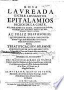 Rosa laureada entre los santos, epitalamios sacros de la Corte, aclamaciones de España ... al feliz desposorio que celebro en la Gloria con Christo la Beata Virgen Rosa de Santa Maria, de la Tercera Orden de Predicadores, Patrona del Perù, y beatificacion solemne que promulgo ... Clemente Nono ... en 15 de abril de 1668 ...