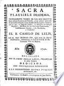 Sacra plausible diadema, vistosamente texida de las mas selectas flores del pensil ameno del Parnaso ... con la que, ... la religion de Clerigos Reglares, ministros de los enfermos agonizantes ... corona a su patriarcha y fundador el B. Camilo de Lelis en ... su beatificacion ...