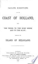 Sailing Directions for the Coast of Holland from the Texel to the Horn Reefs and to the Scaw; Including the Island of Helgoland