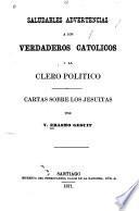 Saludables advertencias a los verdaderos catolicos i al clero politico